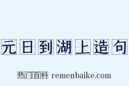 元日到湖上造句是什么意思的图片